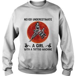 Never Underestimate A Girl With A Tattoo Mahine Sweatshirt